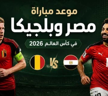 موعد مباراة مصر وبلجيكا في كأس العالم 2026